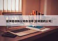 区块链创始公司存活率[区块链的公司]