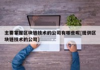 主要掌握区块链技术的公司有哪些呢[提供区块链技术的公司]