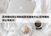 区块链科技公司的经营范围有什么[区块链科技公司简介]