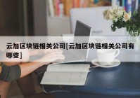 云加区块链相关公司[云加区块链相关公司有哪些]