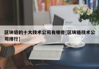 区块链的十大技术公司有哪些[区块链技术公司排行]