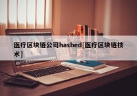 医疗区块链公司hashed[医疗区块链技术]